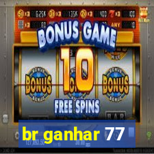 br ganhar 77